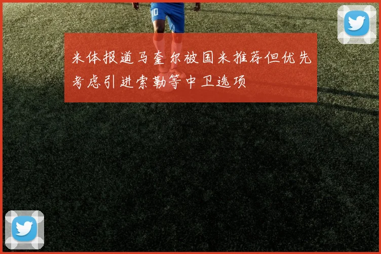 米体报道马奎尔被国米推荐但优先考虑引进索勒等中卫选项