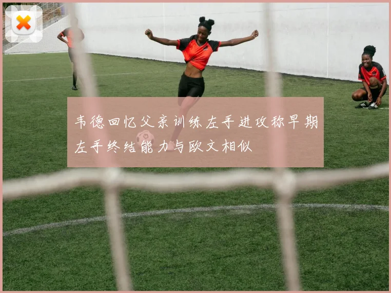 韦德回忆父亲训练左手进攻称早期左手终结能力与欧文相似