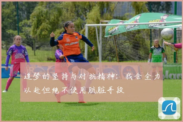 追梦的坚持与对抗精神：我会全力以赴但绝不使用肮脏手段